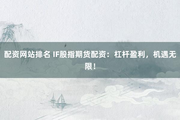 配资网站排名 IF股指期货配资：杠杆盈利，机遇无限！
